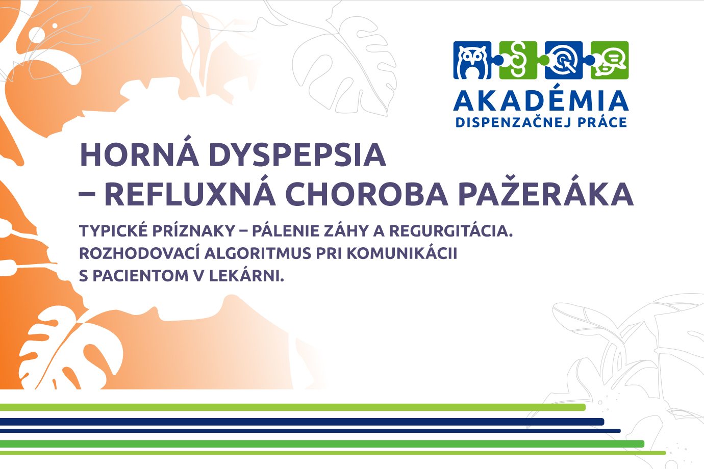 AKADÉMIA DISPENZAČNEJ PRÁCE – HORNÁ DYSPEPSIA – REFLUXNÁ CHOROBA PAŽERÁKA TYPICKÉ PRÍZNAKY – PÁLENIE ZÁHY A REGURGITÁCIA. ROZHODOVACÍ ALGORITMUS PRI KOMUNIKÁCII S PACIENTOM V LEKÁRNI.